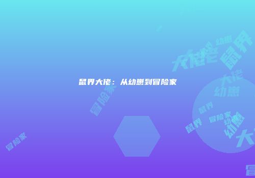 鼠界大佬：从幼崽到冒险家