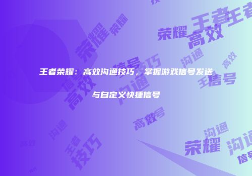 王者荣耀：高效沟通技巧，掌握游戏信号发送与自定义快捷信号