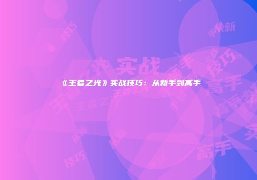 《王者之光》实战技巧：从新手到高手