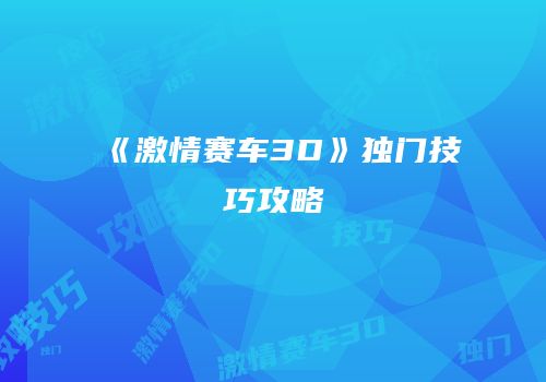 《激情赛车3D》独门技巧攻略