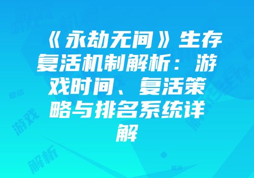 《永劫无间》生存复活机制解析：游戏时间、复活策略与排名系统详解