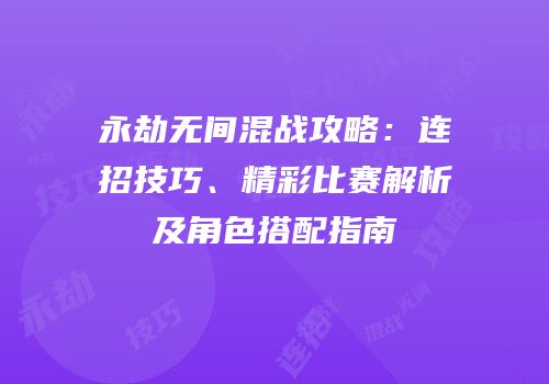 永劫无间混战攻略：连招技巧、精彩比赛解析及角色搭配指南