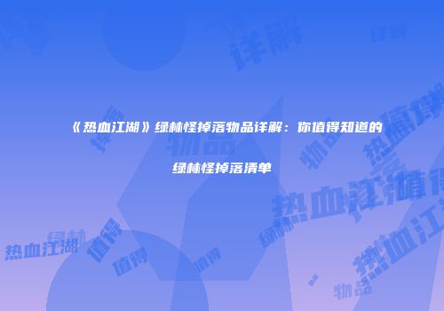 《热血江湖》绿林怪掉落物品详解：你值得知道的绿林怪掉落清单