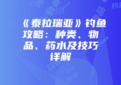 《泰拉瑞亚》钓鱼攻略：种类、物品、药水及技巧详解
