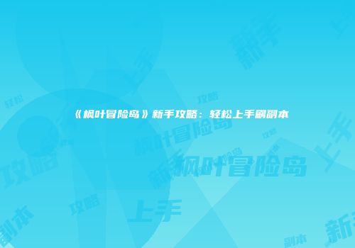 《枫叶冒险岛》新手攻略：轻松上手刷副本