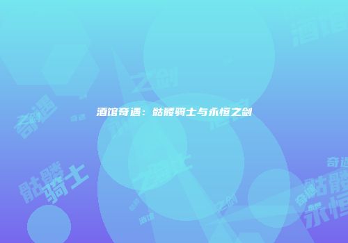 酒馆奇遇：骷髅骑士与永恒之剑