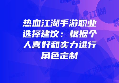 热血江湖手游职业选择建议：根据个人喜好和实力进行角色定制