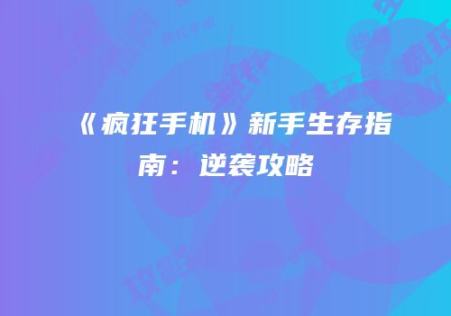 《疯狂手机》新手生存指南：逆袭攻略