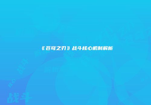 《苍穹之刃》战斗核心机制解析