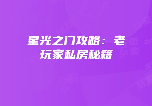 星光之门攻略：老玩家私房秘籍