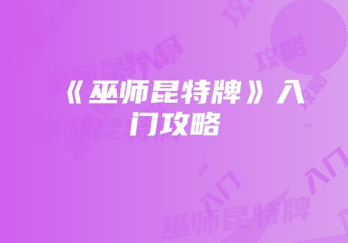《巫师昆特牌》入门攻略
