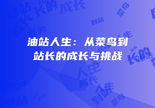 油站人生：从菜鸟到站长的成长与挑战