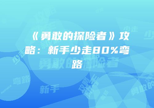 《勇敢的探险者》攻略：新手少走80%弯路