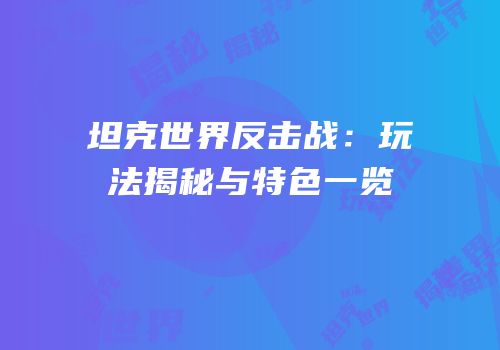 坦克世界反击战：玩法揭秘与特色一览