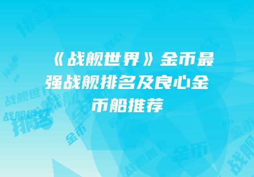 《战舰世界》金币最强战舰排名及良心金币船推荐
