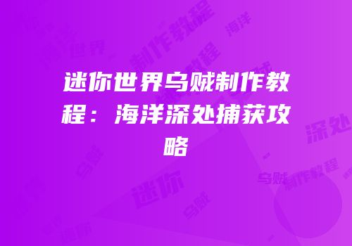 迷你世界乌贼制作教程：海洋深处捕获攻略
