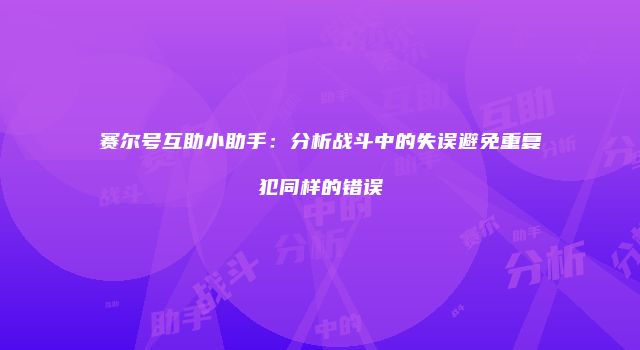 赛尔号互助小助手：分析战斗中的失误避免重复犯同样的错误