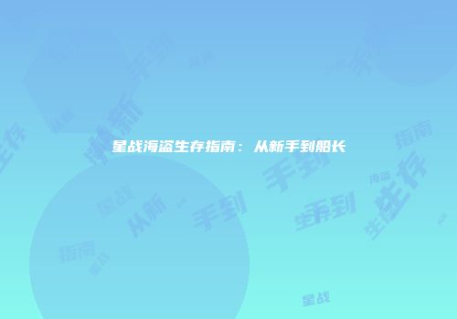 星战海盗生存指南：从新手到船长
