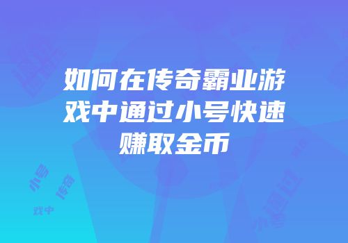 如何在传奇霸业游戏中通过小号快速赚取金币