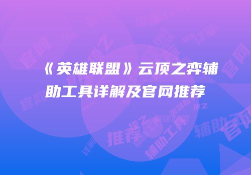 《英雄联盟》云顶之弈辅助工具详解及官网推荐