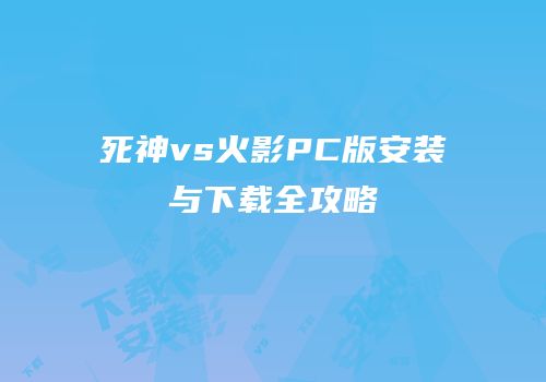 死神vs火影PC版安装与下载全攻略