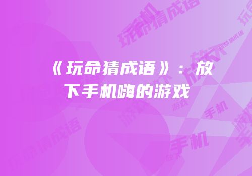 《玩命猜成语》：放下手机嗨的游戏