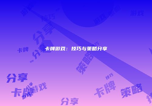 卡牌游戏：技巧与策略分享