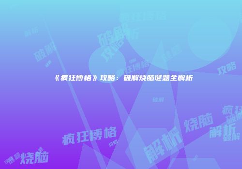 《疯狂博格》攻略：破解烧脑谜题全解析
