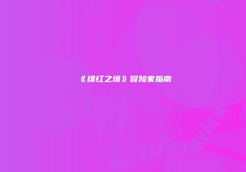 《绯红之境》冒险家指南