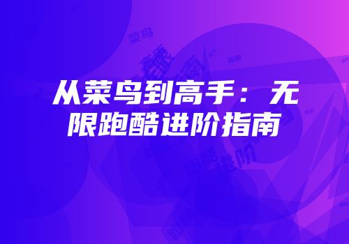 从菜鸟到高手：无限跑酷进阶指南
