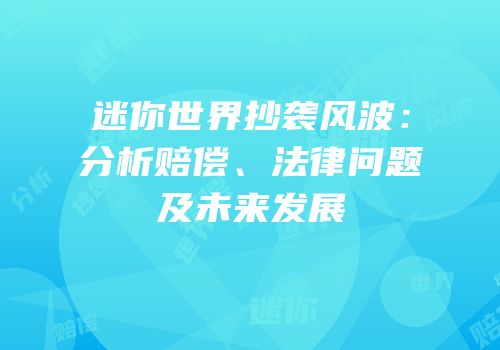 迷你世界抄袭风波：分析赔偿、法律问题及未来发展