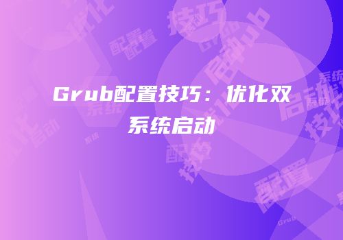 Grub配置技巧：优化双系统启动