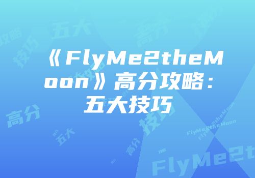 《FlyMe2theMoon》高分攻略：五大技巧