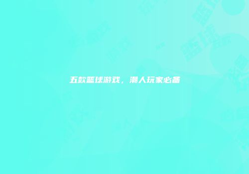 五款篮球游戏，潮人玩家必备
