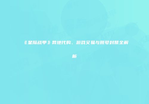 《星际战甲》异地代购、游戏交易与账号封禁全解析