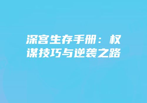 深宫生存手册：权谋技巧与逆袭之路