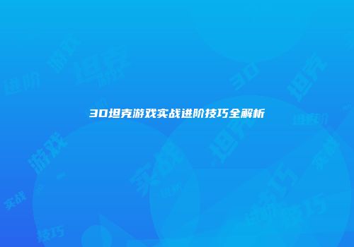 3D坦克游戏实战进阶技巧全解析