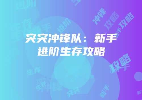 突突冲锋队：新手进阶生存攻略