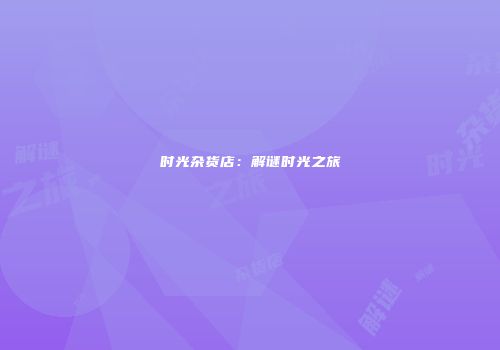 时光杂货店：解谜时光之旅