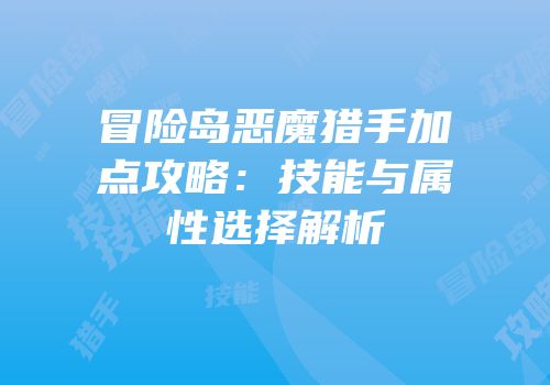 冒险岛恶魔猎手加点攻略：技能与属性选择解析