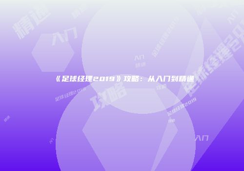 《足球经理2019》攻略：从入门到精通