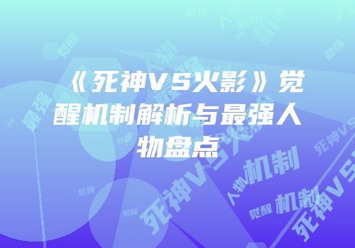《死神VS火影》觉醒机制解析与最强人物盘点