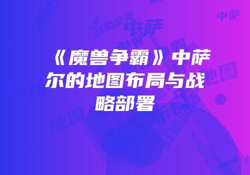 《魔兽争霸》中萨尔的地图布局与战略部署