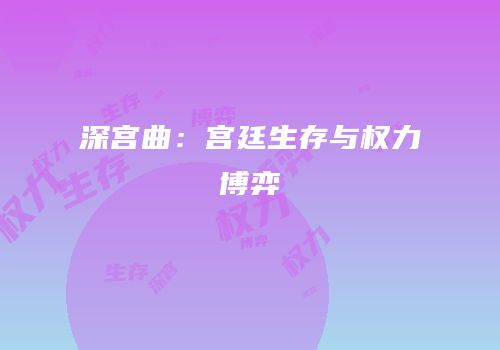 深宫曲：宫廷生存与权力博弈