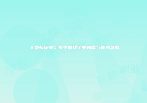 《泰拉瑞亚》射手职业毕业装备与饰品攻略