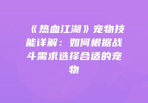 《热血江湖》宠物技能详解:如何根据战斗需求选择合适的宠物