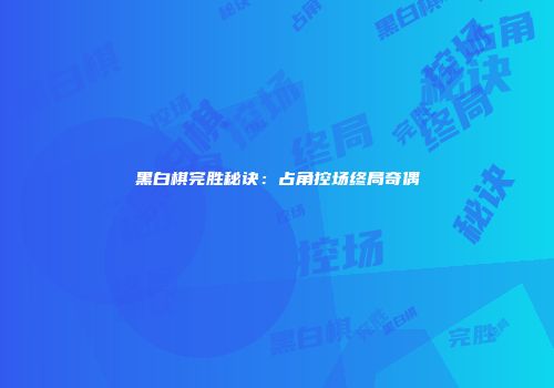 黑白棋完胜秘诀：占角控场终局奇偶