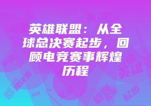 英雄联盟：从全球总决赛起步，回顾电竞赛事辉煌历程