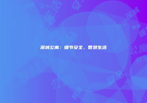 深城公寓：细节安全，智慧生活