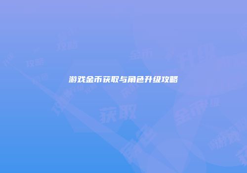 游戏金币获取与角色升级攻略